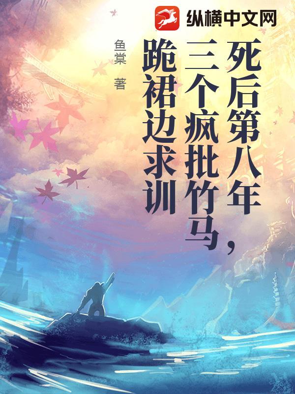 死后第八年,三个疯批竹马跪裙边求训