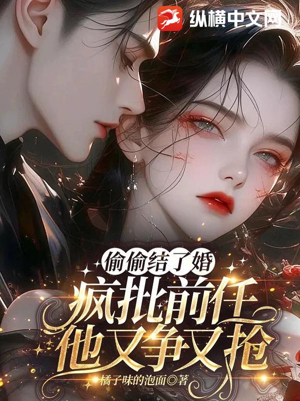 偷偷结了婚,疯批前任他又争又抢