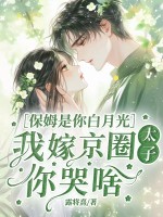保姆是你白月光,我嫁京圈太子你哭啥